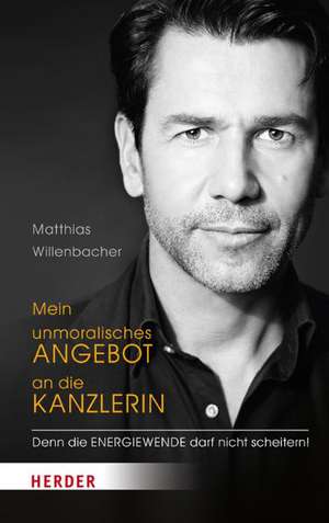 Mein unmoralisches Angebot an die Kanzlerin de Matthias Willenbacher