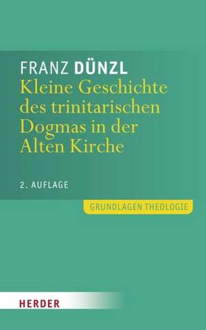 Kleine Geschichte des trinitarischen Dogmas in der Alten Kirche de Franz Dünzl