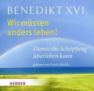 Wir müssen anders leben! de Benedikt XVI.