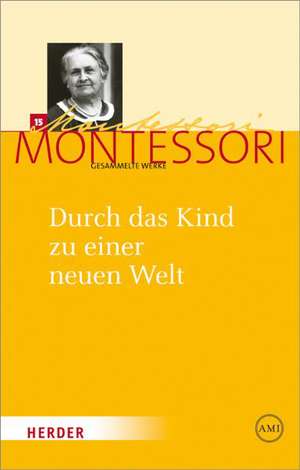 Durch das Kind zu einer neuen Welt de Maria Montessori