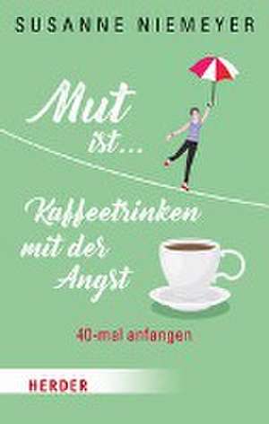 Mut ist ... Kaffeetrinken mit der Angst de Susanne Niemeyer