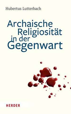 Urtümliche Religiosität in der Gegenwart de Hubertus Lutterbach