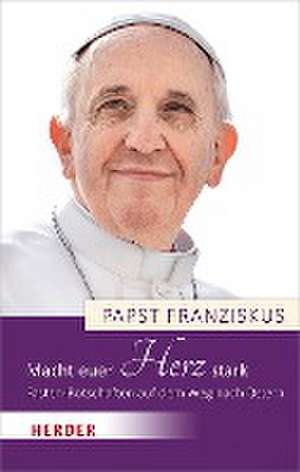 Macht euer Herz stark de Papst Franziskus