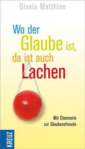 Wo der Glaube ist, da ist auch Lachen de Gisela Matthiae