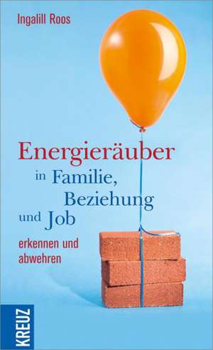 Energieräuber in Familie, Beziehung und Job erkennen und abwehren de Ingalill Roos