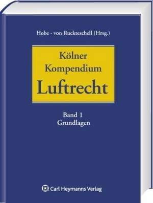 Kölner Kompendium des Luftrechts, Band I: Grundlagen de Stephan Hobe