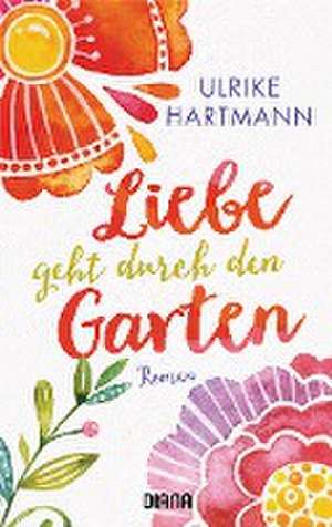 Liebe geht durch den Garten de Ulrike Hartmann