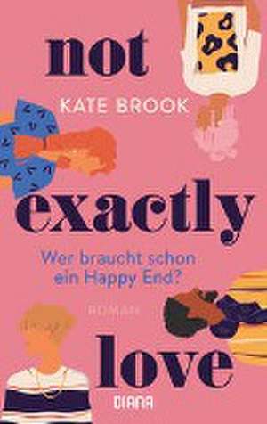 Not exactly love. Wer braucht schon ein Happy End? de Kate Brook