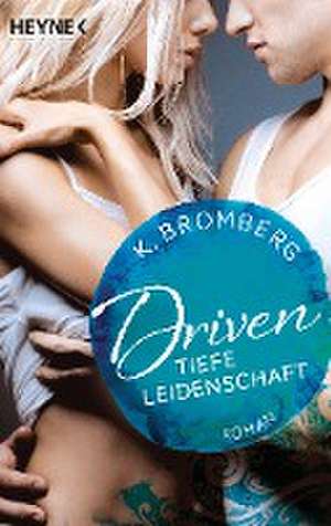 Driven 05. Tiefe Leidenschaft de K. Bromberg