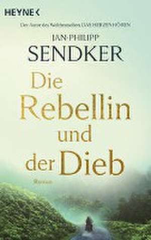 Die Rebellin und der Dieb de Jan-Philipp Sendker