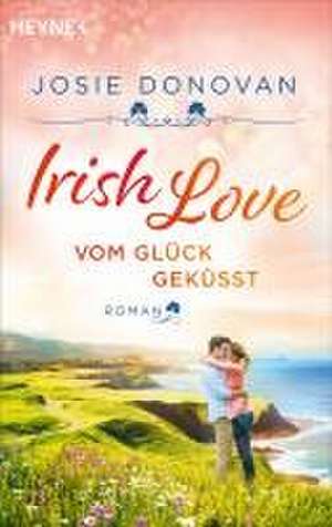 Irish Love - Vom Glück geküsst de Josie Donovan