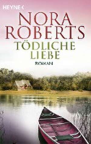 Tödliche Liebe de Nora Roberts