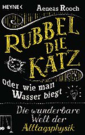 Rubbel die Katz oder wie man Wasser biegt de Aeneas Rooch