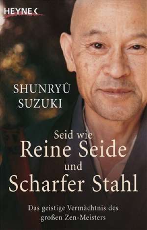 Seid wie reine Seide und scharfer Stahl de Shunryû Suzuki