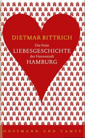 Die Freie Liebesgeschichte der Hansestadt Hamburg de Dietmar Bittrich