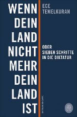 Wenn dein Land nicht mehr dein Land ist oder Sieben Schritte in die Diktatur de Ece Temelkuran