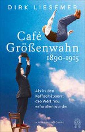 Café Größenwahn de Dirk Liesemer