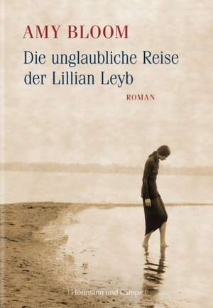 Die unglaubliche Reise der Lillian Leyb de Amy Bloom