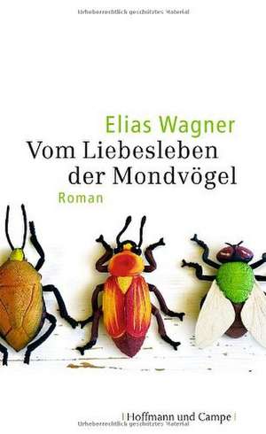 Vom Liebesleben der Mondvögel de Elias Wagner