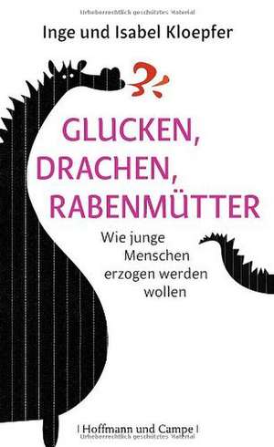 Glucken, Drachen, Rabenmütter de Inge Kloepfer