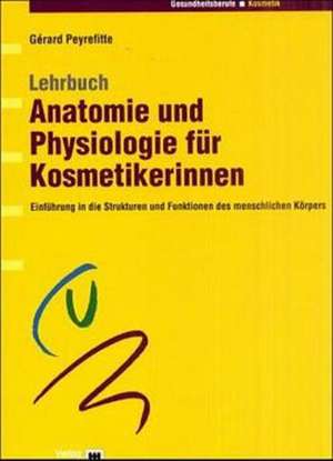 Lehrbuch Anatomie und Physiologie für Kosmetikerinnen de Gérard Peyrefitte