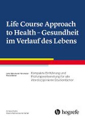 Life Course Approach to Health - Gesundheit im Verlauf des Lebens de Nicole Bender