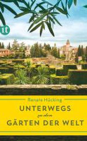 Unterwegs zu den Gärten der Welt de Renate Hücking