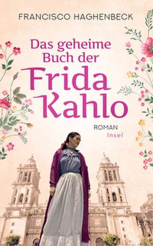 Das geheime Buch der Frida Kahlo de Francisco Haghenbeck