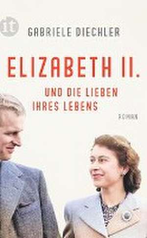 Elizabeth II. und die Lieben ihres Lebens de Gabriele Diechler