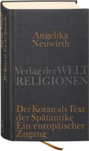 Der Koran als Text der Spätantike. Ein europäischer Zugang de Angelika Neuwirth