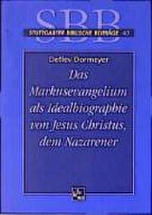 Das Markusevangelium als Idealbiographie von Jesus Christus, dem Nazarener de Detlev Dormeyer