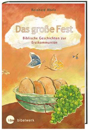 Das große Fest Biblische Geschichten zur Erstkommunion de Reinhard Abeln