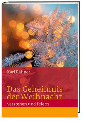 Das Geheimnis der Weihnacht verstehen und feiern de Karl Rahner