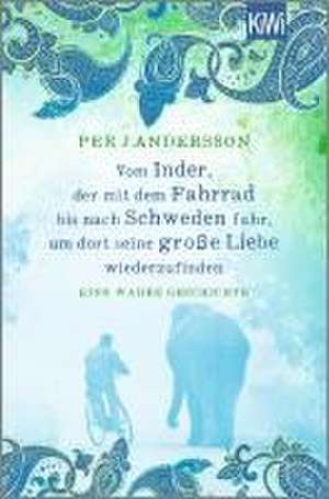 Vom Inder, der mit dem Fahrrad bis nach Schweden fuhr um dort seine große Liebe wiederzufinden de Per J. Andersson