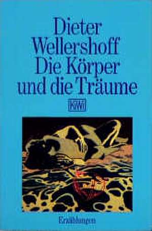 Die Körper und die Träume de Dieter Wellershoff