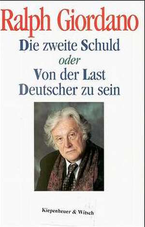 Die zweite Schuld oder Von der Last Deutscher zu sein de Ralph Giordano