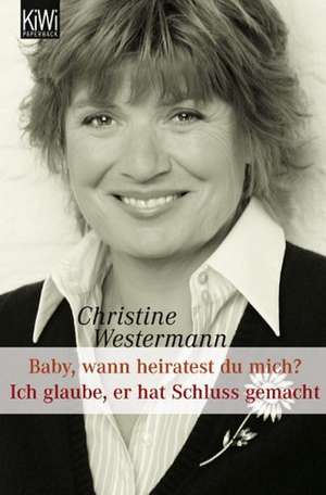 Baby wann heiratest Du mich? / Ich glaube, er hat Schluss gemacht de Christine Westermann