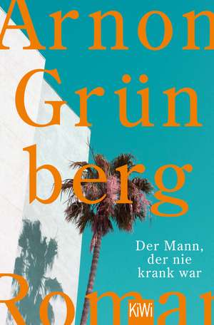 Der Mann, der nie krank war de Arnon Grünberg