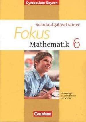 Fokus Mathematik 6. Jahrgangsstufe. Schulaufgabentrainer mit Lösungen Ausgabe 2014. Gymnasium Bayern de Irmgard Wagner