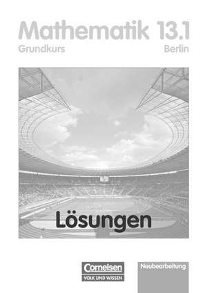 Mathematik Sekundarstufe II 13. Schuljahr: 1. Halbjahr. Grundkurs Lösungen zum Schülerbuch. Berlin de Anton Bigalke