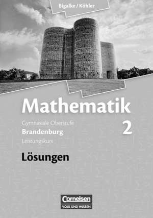 Mathematik Sekundarstufe II Band 02: Leistungskurs Qualifikationsphase. Lösungen zum Schülerbuch. Brandenburg de Anton Bigalke