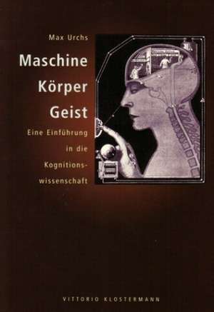 Maschine, Korper, Geist: Eine Einfuhrung in Die Kognitionswissenschaft de Max Urchs