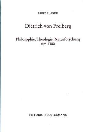 Dietrich Von Freiberg: Philosophie, Theologie, Naturforschung Um 1300 de Kurt Flasch