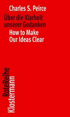 Über die Klarheit unserer Gedanken / How to Make Our Ideas Clear de Charles S. Peirce