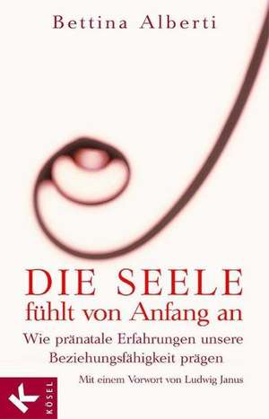 Die Seele fühlt von Anfang an de Bettina Alberti