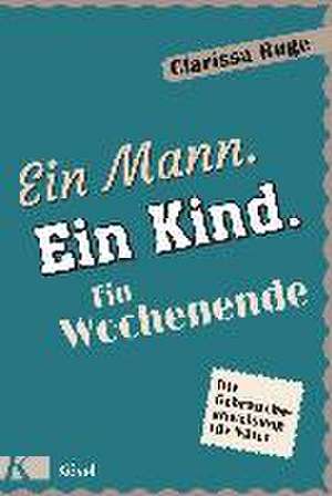 Ein Mann. Ein Kind. Ein Wochenende de Clarissa Ruge