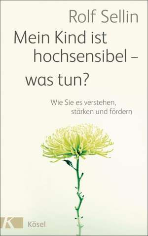 Mein Kind ist hochsensibel - was tun? de Rolf Sellin