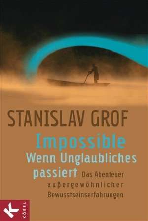 Impossible - Wenn Unglaubliches passiert de Stanislav Grof