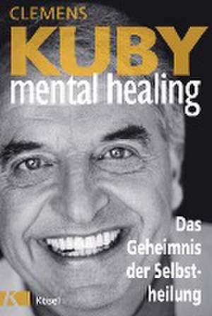 Mental Healing - Das Geheimnis der Selbstheilung de Clemens Kuby