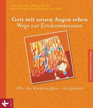 Gott mit neuen Augen sehen. Wege zur Erstkommunion - Für die Kindertreffen - Leitfaden de Albert Biesinger